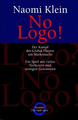 Naomi Klein: No Logo. Der Kampf der Global Players um Marktmacht. Ein Spiel mit vielen Verlierern und wenigen Gewinnern (2001, Riemann Verlag)