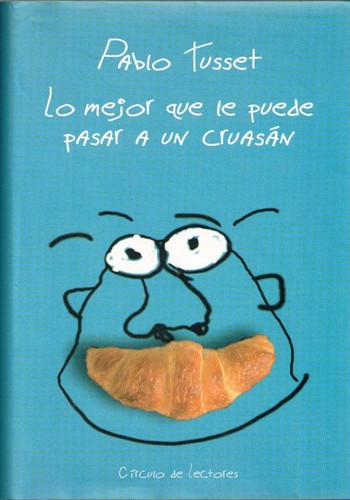 Pablo Tusset: Lo mejor que le puede pasar a un cruasán (Hardcover, Spanish language, 2002, Círculo de Lectores)