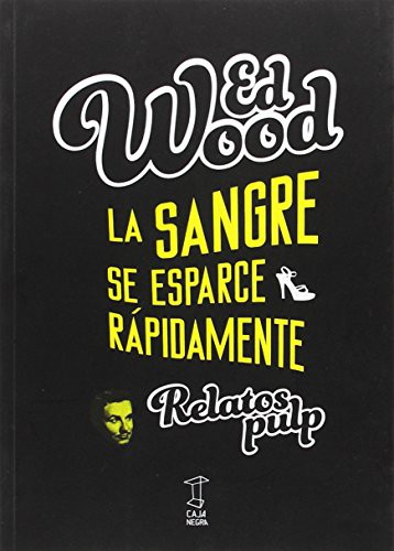 Ed Wood: La sangre se esparce rápidamente . Relatos pulp (Paperback, 2012, Caja negra editora)