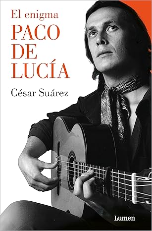 César Suárez Martínez: El Enigma Paco de Lucía (Castellano language, Lúmen)