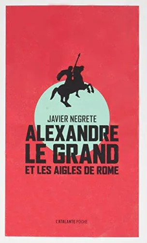 Javier Negrete: Alexandre le Grand et les Aigles de Rome (French language, 2017, L'Atalante)