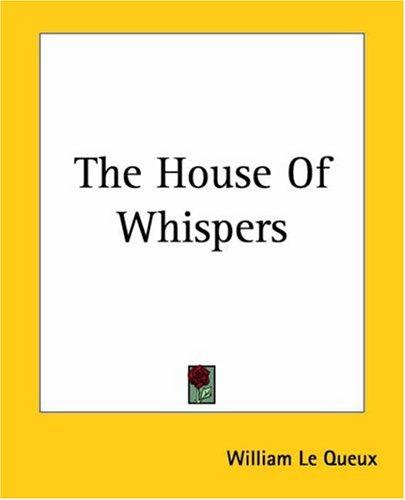 William Le Queux: The House Of Whispers (Paperback, 2004, Kessinger Publishing)