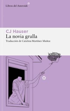 CJ Hauser: La novia grulla : unas memorias en forma de ensayos (2023, Libros del Asteroide)