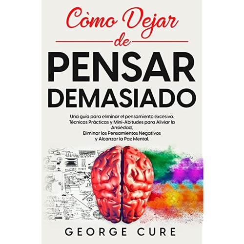 George Cure: Cómo Dejar de Pensar Demasiado (Spanish language, 2022, Independently Published)