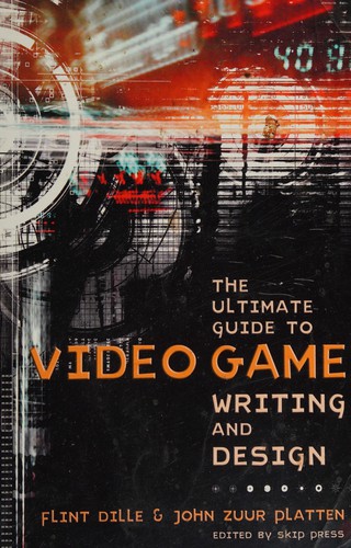 Flint Dille, John Zuur Platten: The ultimate guide to video game writing and design (Paperback, 2007, Watson-Guptill Publications, Lone Eagle)