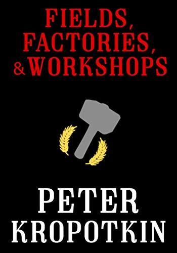 Peter Kropotkin: Fields, Factories, and Workshops (2018)