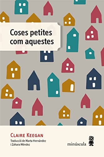 Claire Keegan, Marta Hernández Pibernat, Zahara Méndez Hérnandez, Zahara Méndez Hérnandez: Coses petites com aquestes (Paperback, Catalan language, 2022, Minúscula)