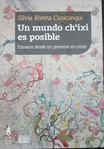 Silvia Rivera Cusicanqui: Un mundo ch'ixi es posible : ensayos desde un presente en crisis - 1. edicion (2018, Tinta Limon)