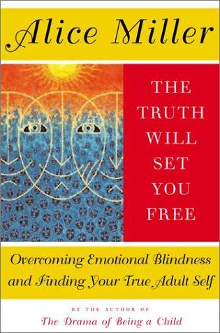 Alice Miller: The Truth Will Set You Free (2002, Basic Books)