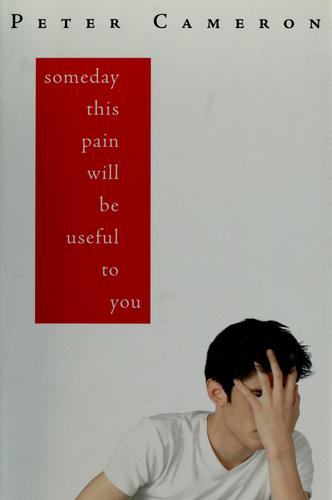 Cameron, Peter, Peter Cameron: Someday this pain will be useful to you (2007, Farrar, Straus and Giroux)