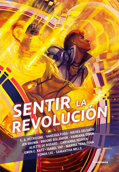 Nieves Delgado, Vandana Singh, Isabel Yap, Marina Tena Tena, ., E. A. Petricone, Vanessa Fog, Jen Brown, Brooke Bolander, Aliette de Bodard, Gwen C. Katz, Fonda Lee, Samantha Mills, Laura Morán Iglesias (traduce), María Albaladejo Meca (traduce): Sentir la revolución (Paperback, castellano language, Crononauta)