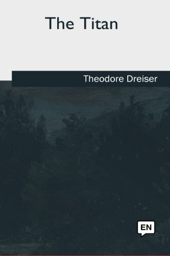 Theodore Dreiser: The Titan (Paperback, 2018, CreateSpace Independent Publishing Platform)