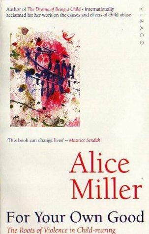 Alice Miller: For Your Own Good (Hardcover, 1987, Random House, Inc.)