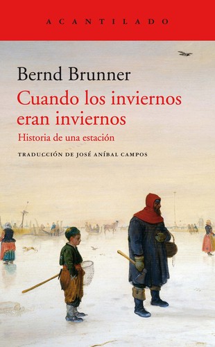 Bernd Brunner, José Aníbal Campos González: Cuandos los inviernos eran inviernos (Paperback, 2020, ACANTILADO, Acantilado)