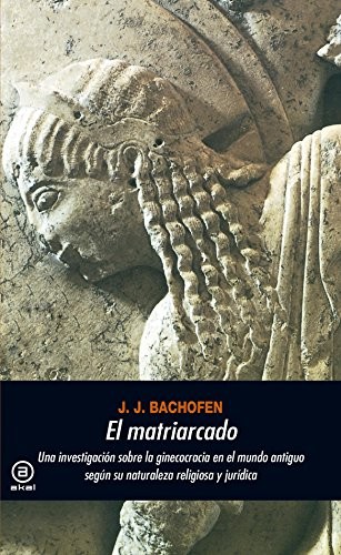 Johann Jakob Bachofen: El matriarcado (Spanish language, 1992, Akal, Ediciones Akal, S.A.)