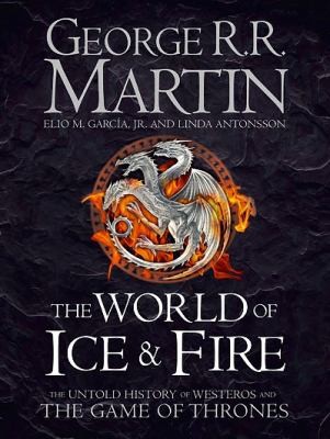 Elio Garcia, Linda Antonsson, George R. R. Martin: The World of Ice and Fire (2014, HarperCollins Publishers)