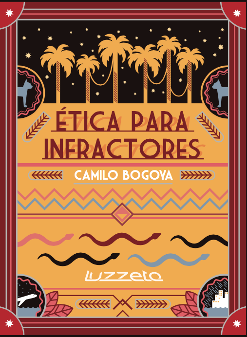 Camilo Bogoya: Etica para infractores (Hardcover, Luzzeta Editores)