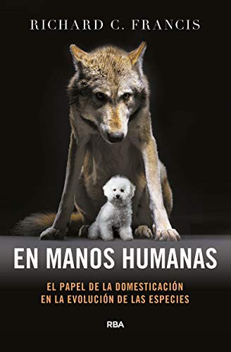 Jorge Rizzo Tortuero, Richard C. Francis: En manos humanas. El papel de la domesticación en la evolución de las especies. (Paperback, RBA Libros)