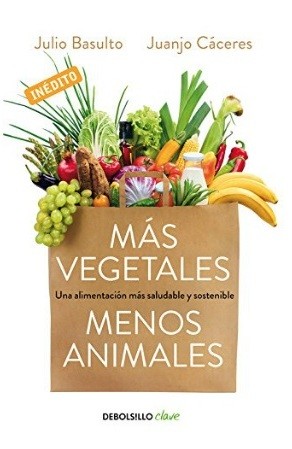 Julio Basulto: Más vegetales, menos animales  (2017,  Debolsillo)