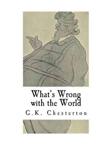 Gilbert Keith Chesterton: What's Wrong with the World (Paperback, 2017, Createspace Independent Publishing Platform, CreateSpace Independent Publishing Platform)