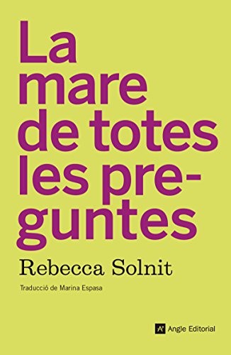 Rebecca Solnit, Paz de la Calzada, Marina Espasa Sans: La mare de totes les preguntes (Paperback, Angle Editorial)