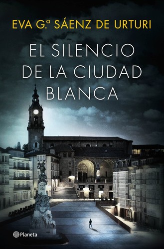 Eva García Sáenz de Urturi: El silencio de la ciudad blanca (2016, Planeta)