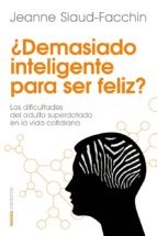 Jeanne Siaud-Facchin: ¿Demasiado inteligente para ser feliz? (2016, Paidos, Ediciones Paidós)