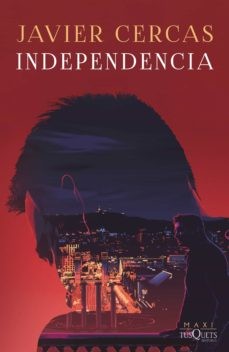 Javier Cercas: Independencia (Spanish language, 2021, Tusquets)