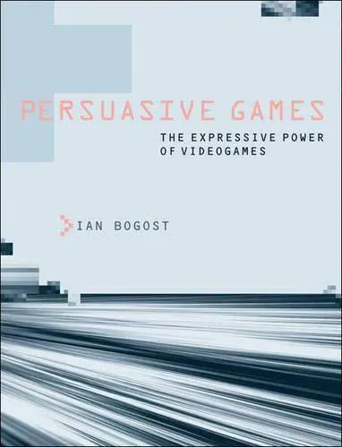 Ian Bogost: Persuasive games : the expressive power of videogames (2007)
