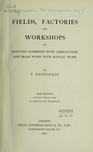 Peter Kropotkin: Fields, factories and workshops or, Industry combined with agriculture and brain work with manual work (1901, S. Sonnenschein)