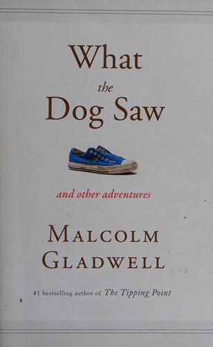 Malcolm Gladwell: What the Dog Saw (2009, Hachette Book Group USA)