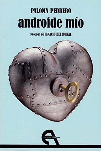 Paloma Pedrero: Androide mío (Spanish language, 2017, Ediciones Antígona, Ediciones Antígona, S. L.)