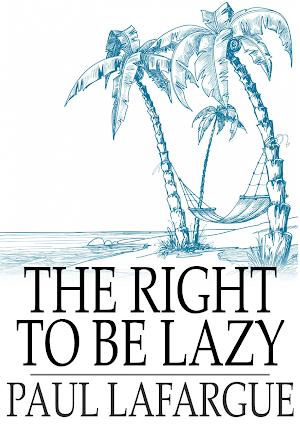 Paul Lafargue: The Right To Be Lazy