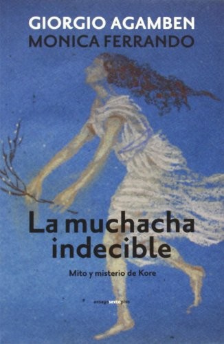 Giorgio Agamben, Monica Ferrando, Ernesto Kavi: La muchacha indecible (2014, Editorial Sexto Piso)