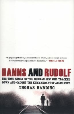 Thomas Harding: Hanns And Rudolf The True Story Of The German Jew Who Tracked Down And Caught The Kommandant Of Auschwitz (2013, Simon & Schuster)
