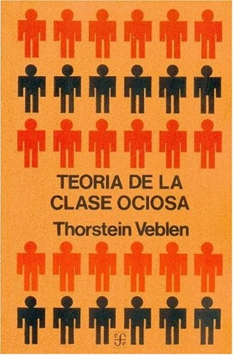 Thorstein Veblen, Vicente Herrero, John Kenneth Galbraith: Teoria de la Clase Ociosa (Spanish language, 1944, Fondo de Cultura Economica, Fondo de Cultura Económica, Fondo de Cultura Economica, Mexico)