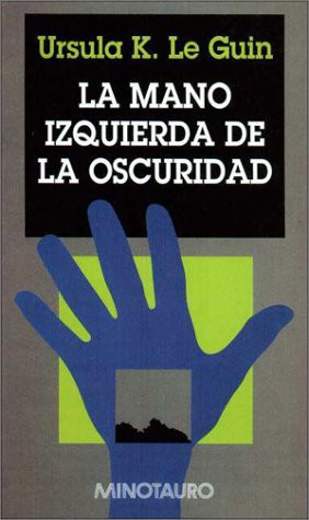 Ursula K. Le Guin: La mano izquierda de la oscuridad (1996, Minotauro)