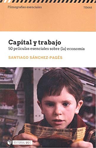 Santiago Sánchez-Pagés: Capital y trabajo. 50 películas esenciales sobre  economía (Paperback, 2019, Editorial UOC, S.L.)