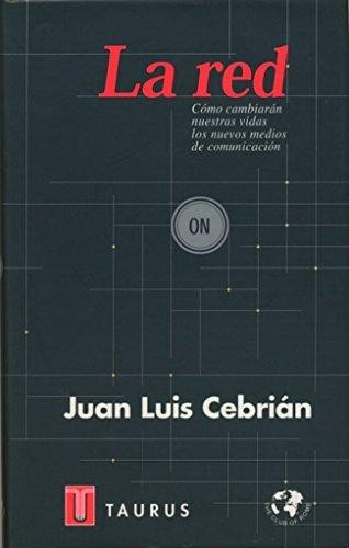 Juan Luis Cebrián: La red: cómo cambiarán nuestras vidas los nuevos medios de comunicación (1998, Taurus)