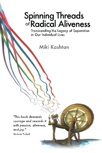 Miki Kashtan: Spinning Threads of Radical Aliveness (Paperback, 2014, Fearless Heart Publications)