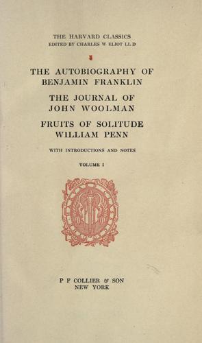 Benjamin Franklin: The autobiography of Benjamin Franklin.  The journal of John Woolman.  Fruits of solitude [by] William Penn (1909, P.F. Collier)