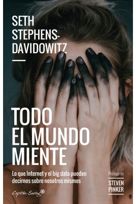 Todo el mundo miente. Lo que Internet y el big data pueden decirnos sobre nosotros mismos (2019, Capitan Swing Libros)