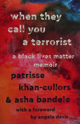 Patrisse Khan-Cullors, asha bandele: When they call you a terrorist : a Black Lives Matter memoir (2018, St. Martin's Press)