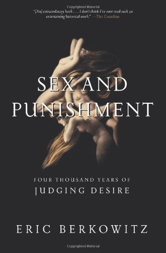 Eric Berkowitz: Sex and Punishment: Four Thousand Years of Judging Desire (2012, Counterpoint)