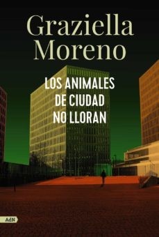 Graziella Moreno: Los animales de ciudad no lloran (2022, Alianza de Novelas)