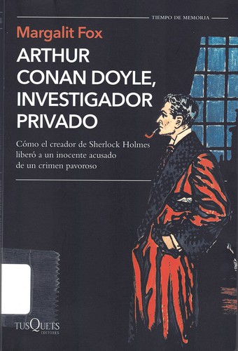 Margalit Fox: Arthur Conan Doyle, investigador privado (2020, Tusquets)