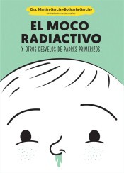 Marian García: El moco radiactivo y otros desvelos de padres primerizos (2017, La esfera de los libros)