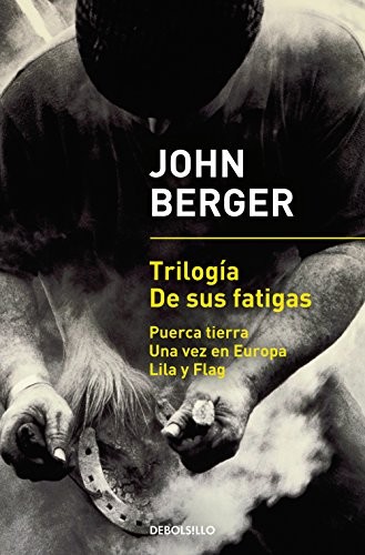 John Berger: Trilogía De sus fatigas (Paperback, Debolsillo, DEBOLSILLO)