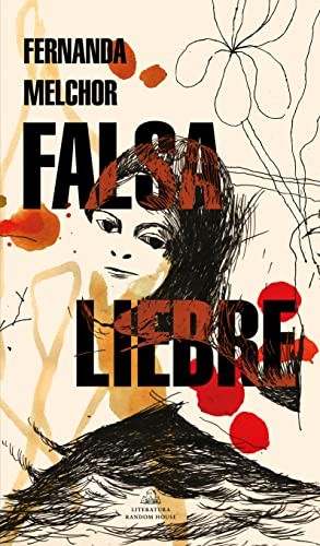 Fernanda Melchor: Falsa Liebre (Spanish language, 2022, Penguin Random House Grupo Editorial, Literatura Random House)