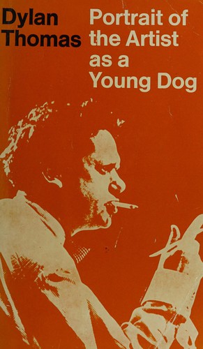 Dylan Thomas: Portrait of the artist as a young dog. (1965, Dent)
